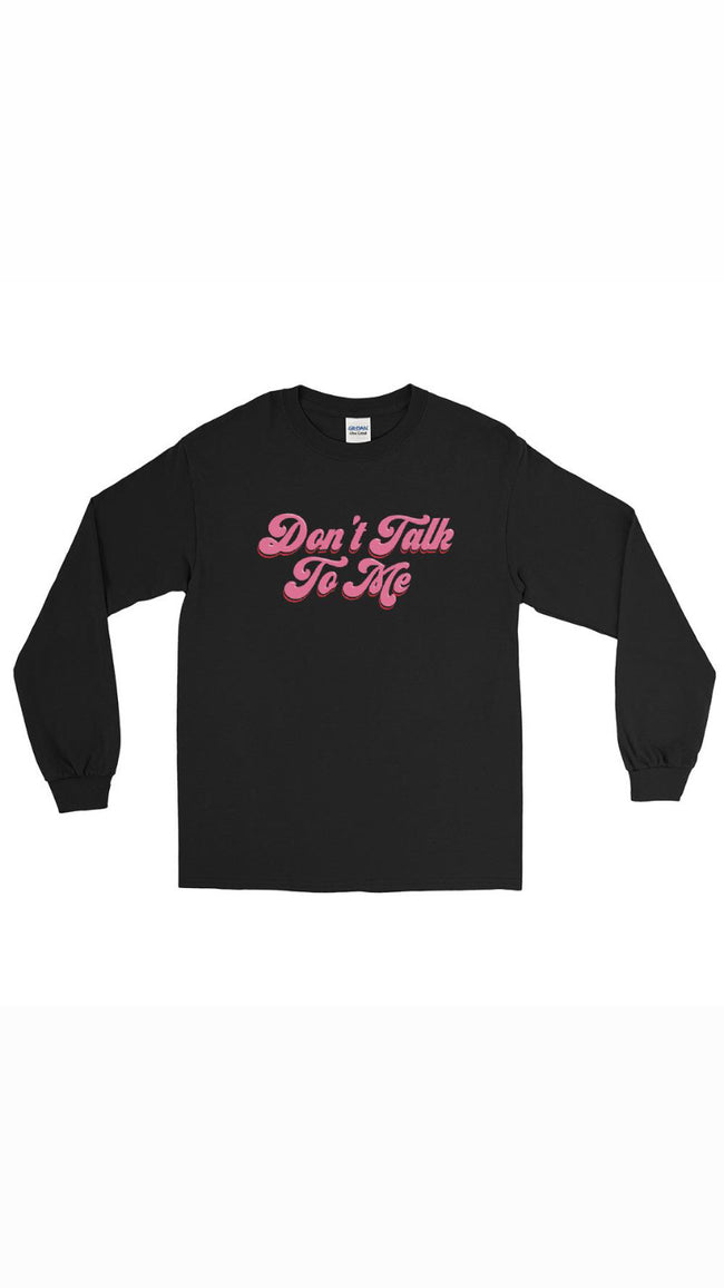 Don't Talk to Me Long Sleeve Shirt