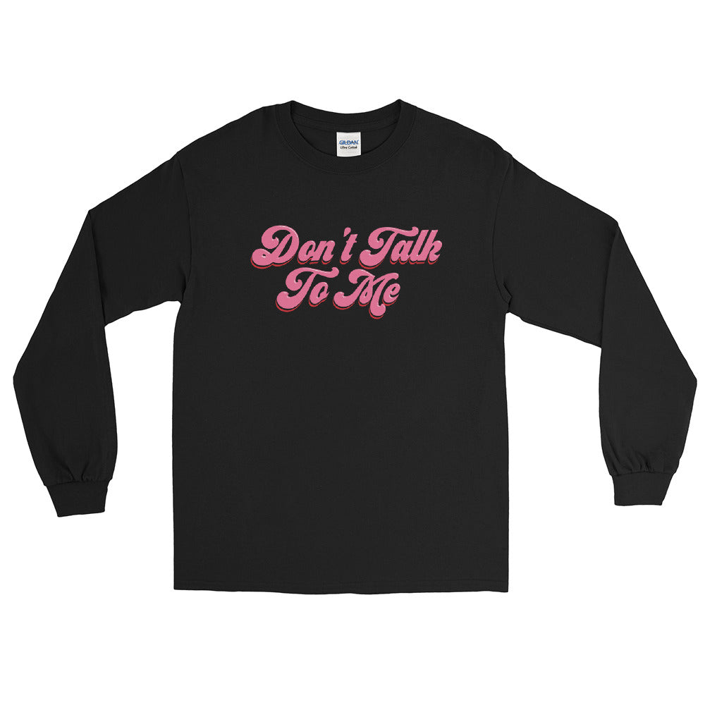 Don't Talk to Me Long Sleeve Shirt