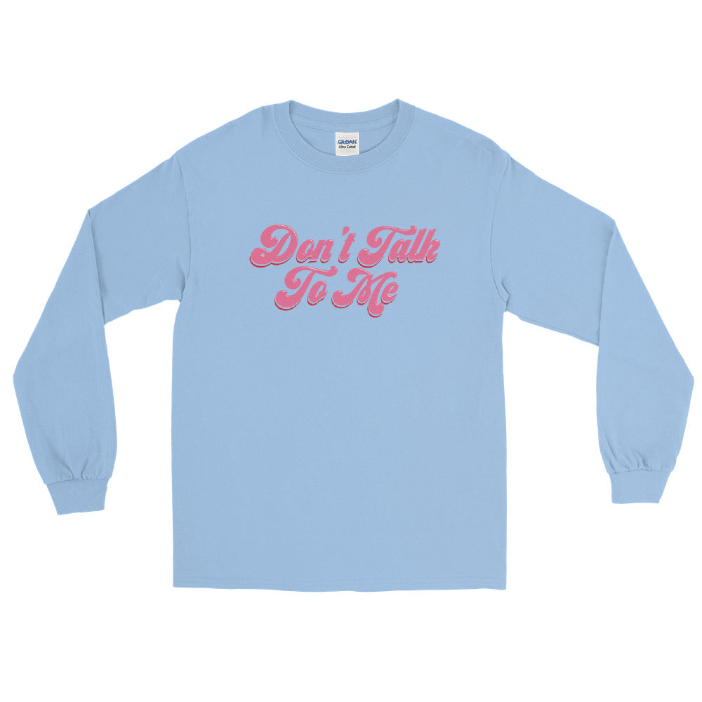 Don't Talk to Me Long Sleeve Shirt