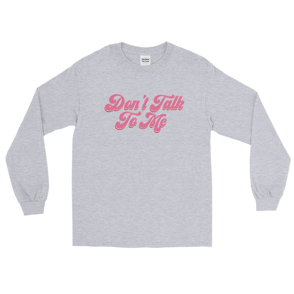 Don't Talk to Me Long Sleeve Shirt