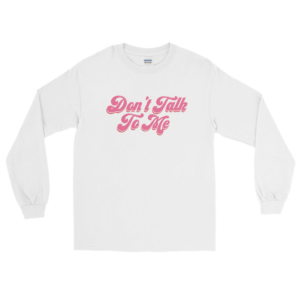 Don't Talk to Me Long Sleeve Shirt