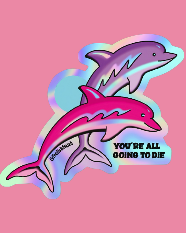 You're All Going to Die Dolphins Sticker