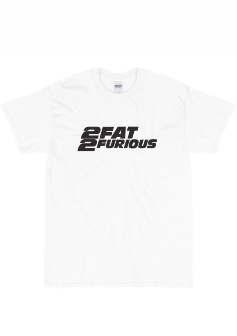 2 Fat 2 Furious White Tee (other colors available)